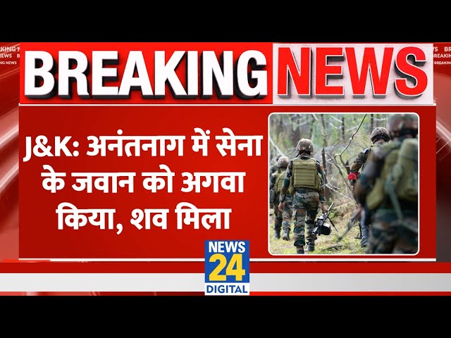 ⁣Breaking: J&K के Anantnag में आतंकवादियों ने सेना के जवान को अगवा किया, जवान का शव बरामद हुआ