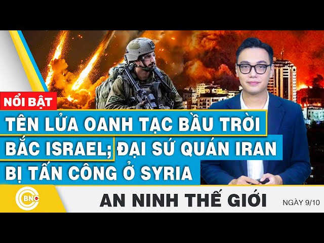 ⁣An ninh thế giới 9/10 | Tên lửa oanh tạc bầu trời bắc Israel; Đại sứ quán Iran bị tấn công ở Syria