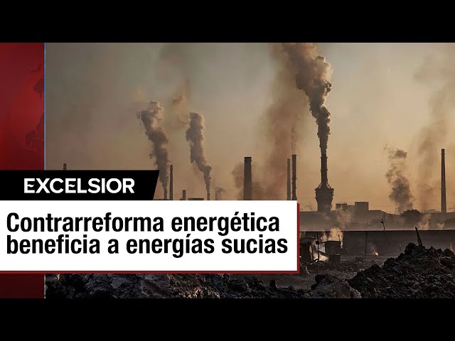 ⁣¿La contrarreforma energética favorece energías sucias sobre renovables?