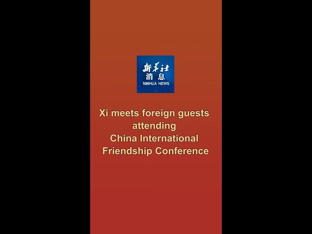 ⁣Xinhua News | Xi meets foreign guests attending China International Friendship Conference