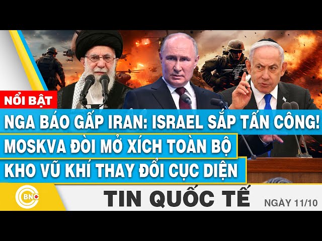 ⁣Tin Quốc tế 11/10,Nga báo Iran: Israel sắp tấn công! Moskva đòi mở xích kho vũ khí thay đổi cục diện