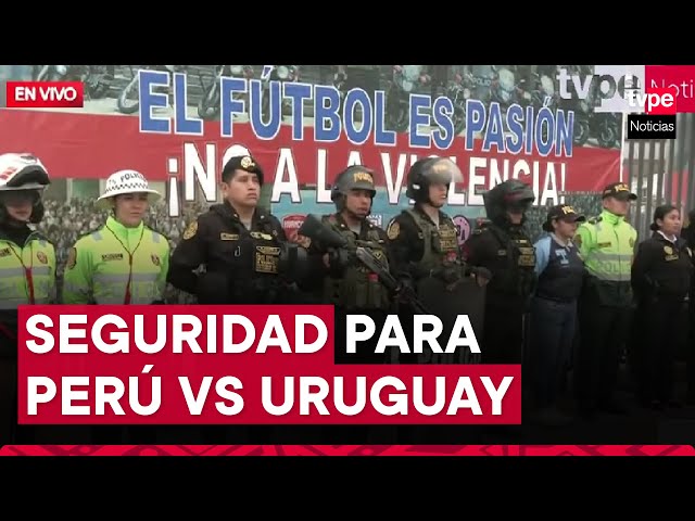 ⁣Perú vs Uruguay: Policía Nacional presenta plan de seguridad para partido en el Estadio Nacional