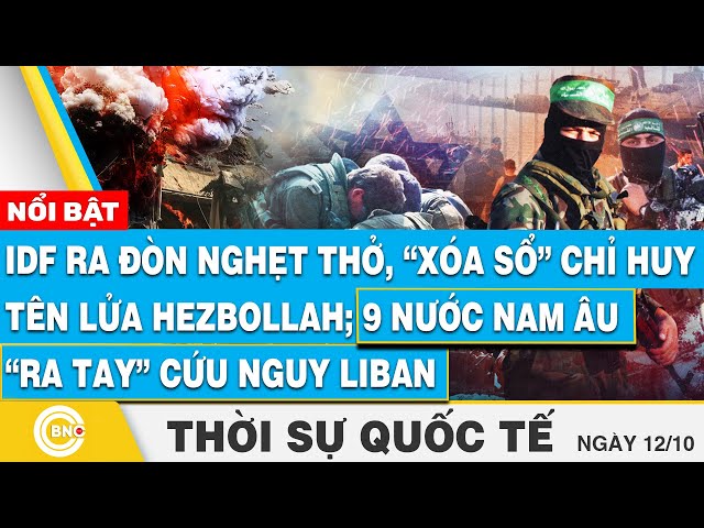 ⁣Thời sự Quốc tế 12/10, IDF ra đòn nghẹt thở, xóa sổ chỉ huy tên lửa Hezbollah; 9 nước cứu nguy Liban