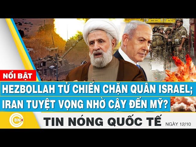 ⁣Tin nóng Quốc tế 12/10 | Hezbollah tử chiến chặn quân Israel; Iran tuyệt vọng nhờ cậy đến Mỹ?