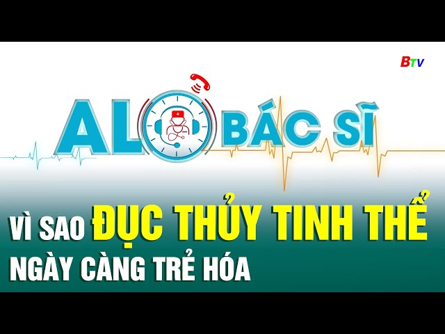 ⁣Alo bác sĩ: Vì sao đục thủy tinh thể ngày càng trẻ hóa