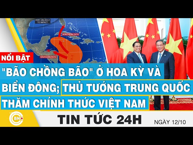 ⁣Tin 24h 12/10, "Bão chồng bão" ở Hoa Kỳ và Biển Đông; Thủ Tướng Trung Quốc thăm chính thức