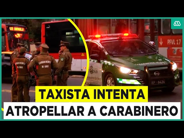 ⁣Taxista atropella a carabinero tras negarse a fiscalización: Fue perseguido y detenido