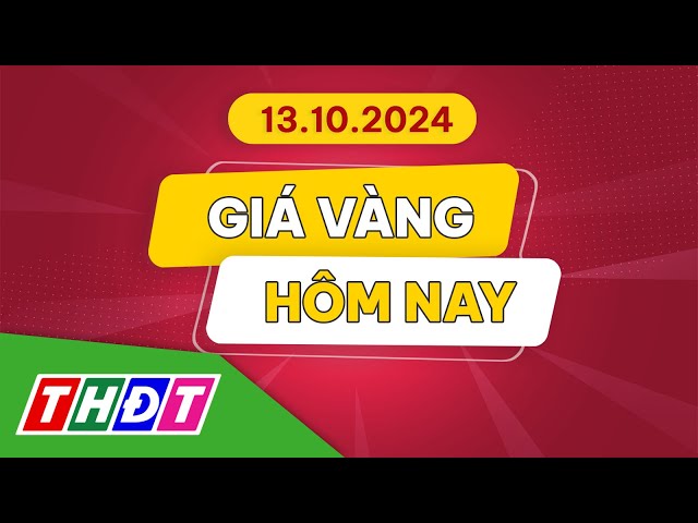 ⁣Giá vàng hôm nay, 13/10/2024 | THDT