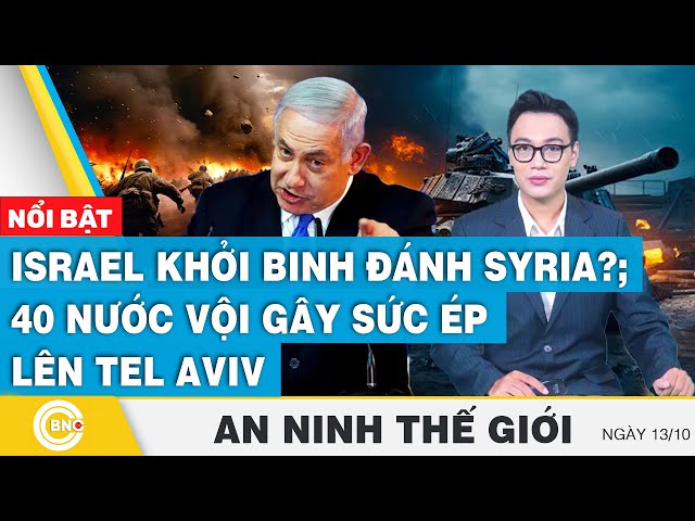 ⁣An ninh thế giới 13/10 | Israel khởi binh đánh Syria?; 40 nước vội gây sức ép lên Tel Aviv | BNC Now