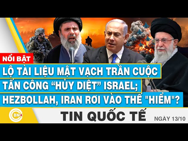 ⁣Tin Quốc tế 13/10,Lộ tài liệu vạch trần cuộc tấn công hủy diệt Israel; Hezbollah, Iran vào thế hiểm?