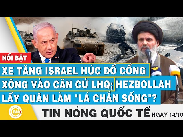 ⁣Tin nóng Quốc tế 14/10,Xe tăng Israel húc đổ cổng xông vào căn cứ LHQ;Hezbollah lấy quân làm lá chắn