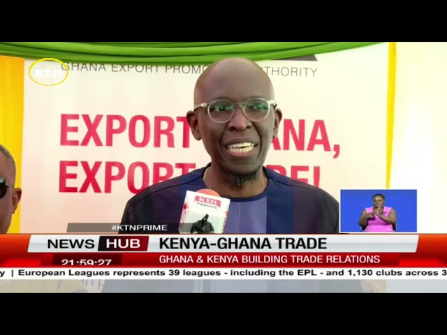 Ghana & Kenya build trade relations to boost Intra-Africa Trade