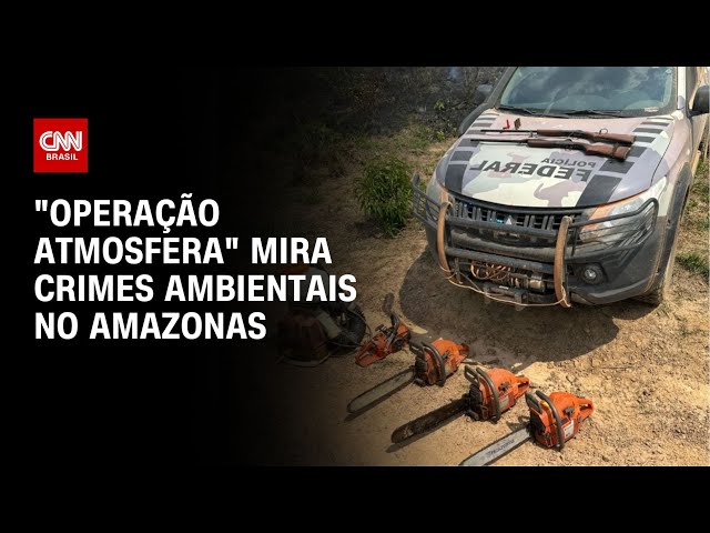 ⁣"Operação Atmosfera" mira crimes ambientais no Amazonas | CNN NOVO DIA