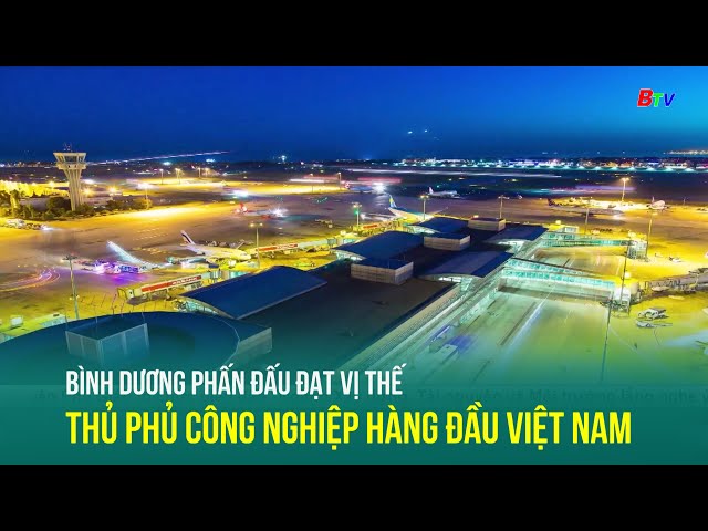 ⁣Bình Dương phấn đấu đạt vị thế thủ phủ công nghiệp hàng đầu Việt Nam