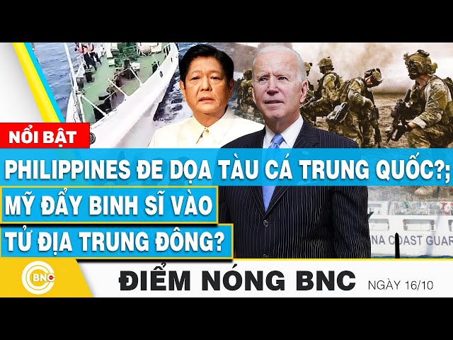 ⁣Điểm nóng BNC 16/10 | Philippines đe dọa tàu cá Trung Quốc?; Mỹ đẩy binh sĩ vào tử địa Trung Đông?