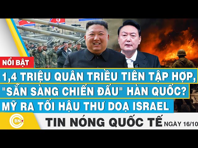 ⁣Tin nóng Quốc tế 16/10, 1.4 triệu quân Triều Tiên tập hợp, sẵn sàng chiến Hàn Quốc?;Mỹ răn đe Israel