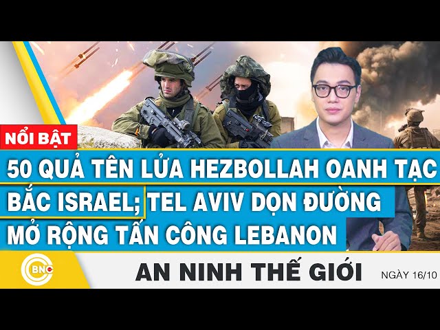 ⁣An ninh thế giới 16/10 | 50 tên lửa Hezbollah oanh tạc Bắc Israel; Tel Aviv mở rộng tấn công Lebanon