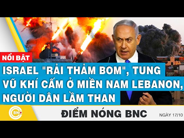 ⁣Điểm nóng BNC 17/10 | Israel "rải thảm bom", tung vũ khí cấm ở miền Nam Lebanon, người dân