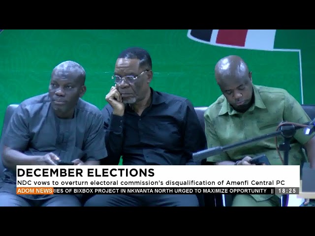 December Elections: NDC vows to overturn electoral commission's disqualification of Amenfi Cent