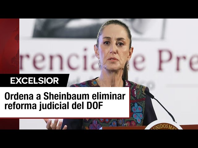 Jueza da 24 horas a Sheinbaum para eliminar reforma judicial del DOF