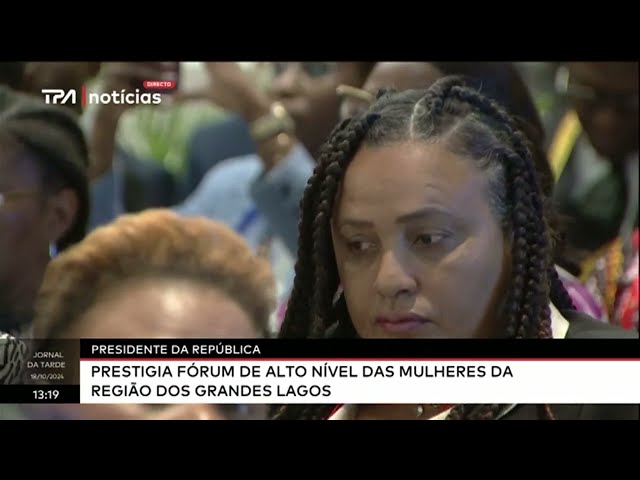 Presidente da República prestigia fórum de alto nível das mulheres da região dos grandes lagos