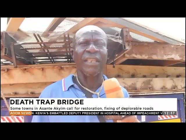 Death Trap Bridge Some towns in Asante Akyim call for restoration and fixing of deplorable roads.