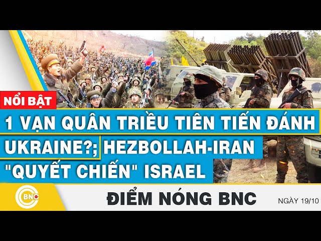 ⁣Điểm nóng BNC 19/10 | 1 vạn quân Triều Tiên tiến đánh Ukraine?; Hezbollah-Iran "quyết chiến&quo