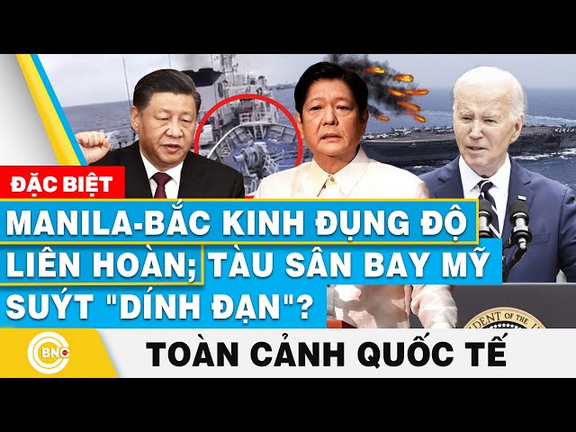 ⁣Toàn cảnh Quốc tế | Manila - Bắc Kinh đụng độ liên hoàn; Tàu sân bay Mỹ suýt "dính đạn"? |