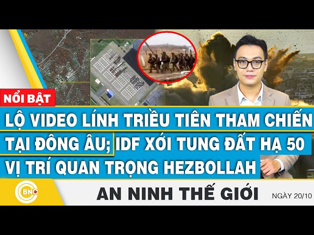 ⁣An ninh thế giới 20/10,Lộ video lính Triều Tiên tham chiến Đông Âu;IDF hạ 50 chỗ trọng yếu Hezbollah