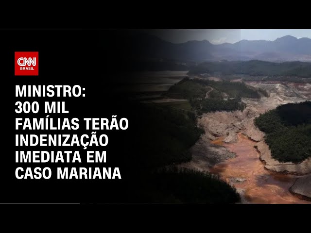 ⁣Ministro: 300 mil famílias terão indenização imediata em caso Mariana | AGORA CNN