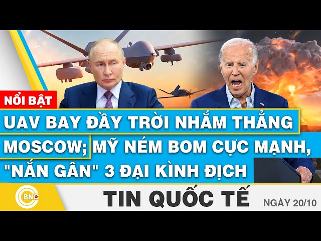 ⁣Tin Quốc tế 20/10 | UAV bay đầy trời nhắm thẳng Moscow; Mỹ ném bom cực mạnh, nắn gân 3 đại kình địch