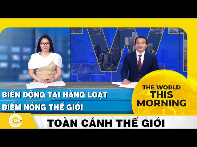 ⁣The World this Morning | Biến động tại hàng loạt điểm nóng thế giới | Toàn cảnh thế giới