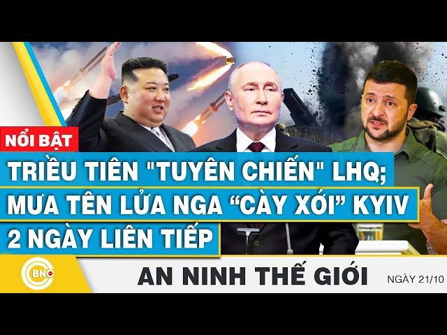 ⁣An ninh thế giới 21/10 | Triều Tiên "tuyên chiến" LHQ; Mưa tên lửa Nga cày xới Kyiv 2 ngày