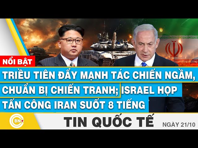 ⁣Tin Quốc tế 21/10,Triều Tiên đẩy mạnh tác chiến, sẵn sàng chiến tranh;Israel họp 8H để tấn công Iran