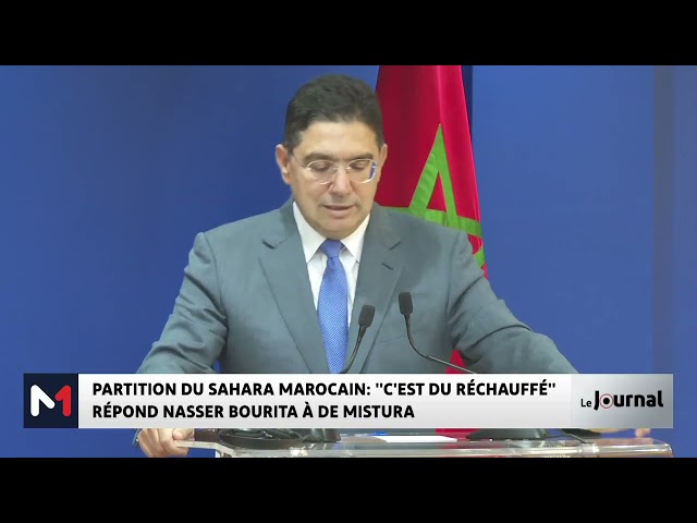 ⁣Partition du Sahara Marocain : « C’est du réchauffé », répond Nasser Bourita à De Mistura