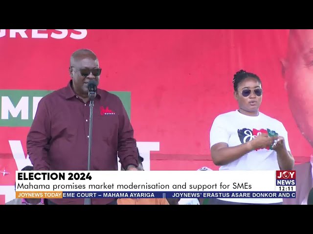 Election 2024: Mahama promises market modernisation and support for SMEs  | JoyNews Today