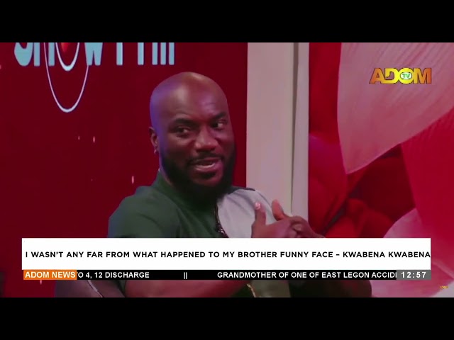 I wasn't any far from what happened to my brother funny face   Kwabena Kwabena - Premtobre Kase