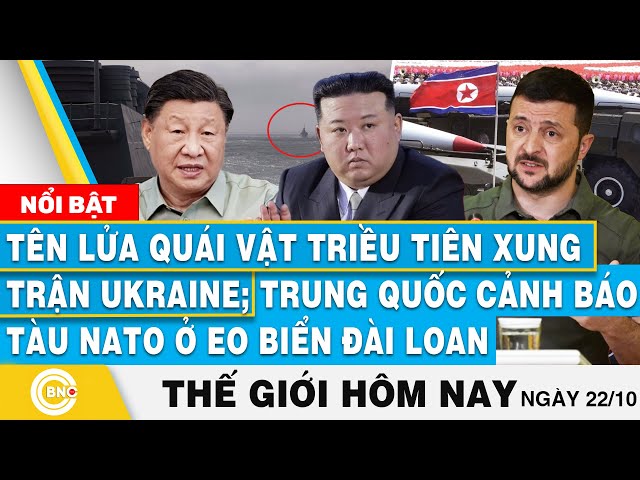 ⁣Tin thế giới hôm nay 22/10, Tên lửa quái vật Triều Tiên xung trận Ukraine;Bắc Kinh cảnh báo tàu NATO