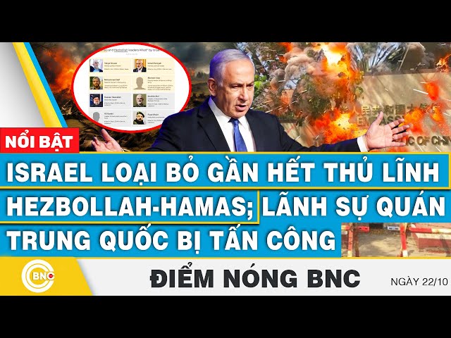 ⁣Điểm nóng BNC 22/10, IDF loại gần hết thủ lĩnh Hezbollah-Hamas; Lãnh sự quán Trung Quốc bị tấn công