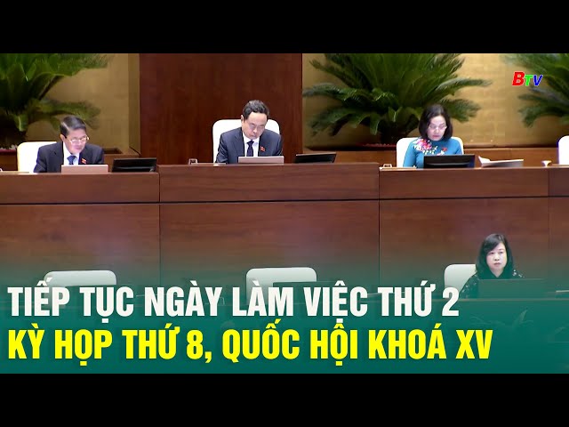 ⁣Tiếp tục ngày làm việc thứ 2 Kỳ họp thứ 8, Quốc hội khoá XV