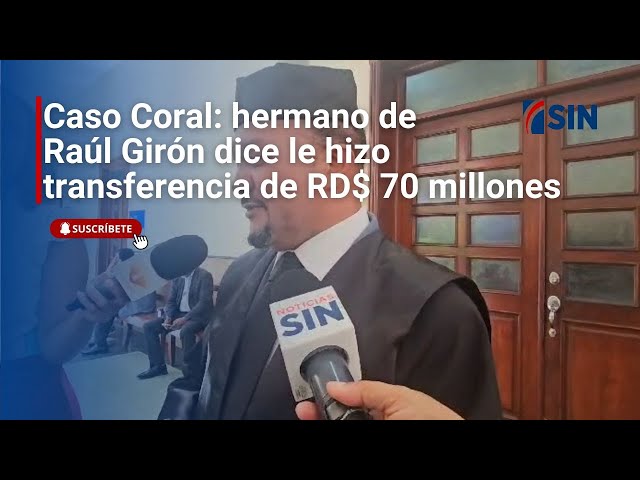 ⁣Caso Coral: hermano de Raúl Girón dice le hizo transferencia de RD$ 70 millones