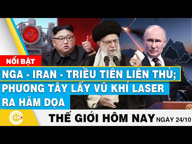 ⁣Tin thế giới hôm nay | Nga - Iran - Triều Tiên liên thủ; Phương Tây lấy vũ khí laser ra hăm dọa