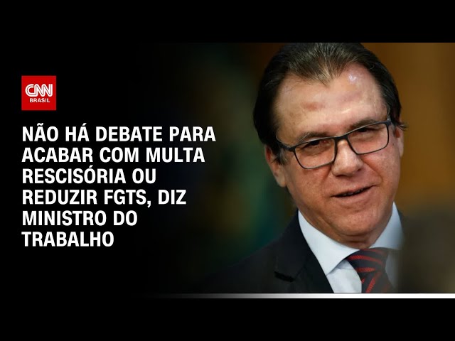 ⁣Não há debate para acabar com multa rescisória ou reduzir FGTS, diz ministro do Trabalho | CNN ARENA