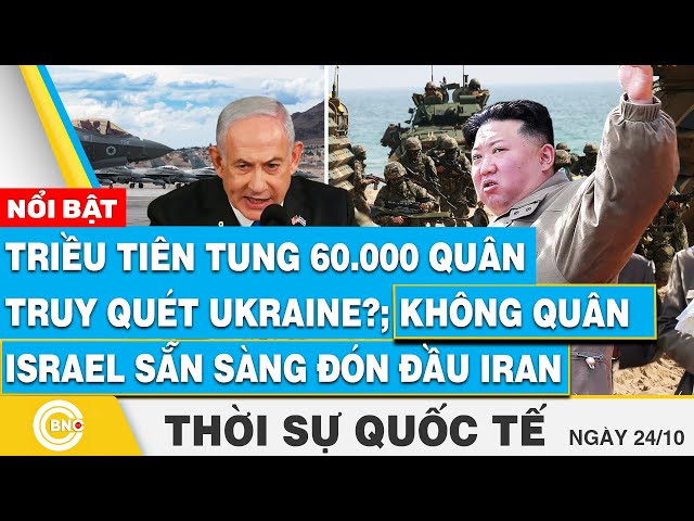 ⁣Thời sự Quốc tế,  Triều Tiên tung 60.000 quân truy quét Ukraine? Không quân Israel sẵn sàng đón Iran