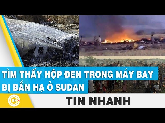 ⁣Tìm thấy hộp đen trong máy bay bị bắn hạ ở Sudan  | BNC Now