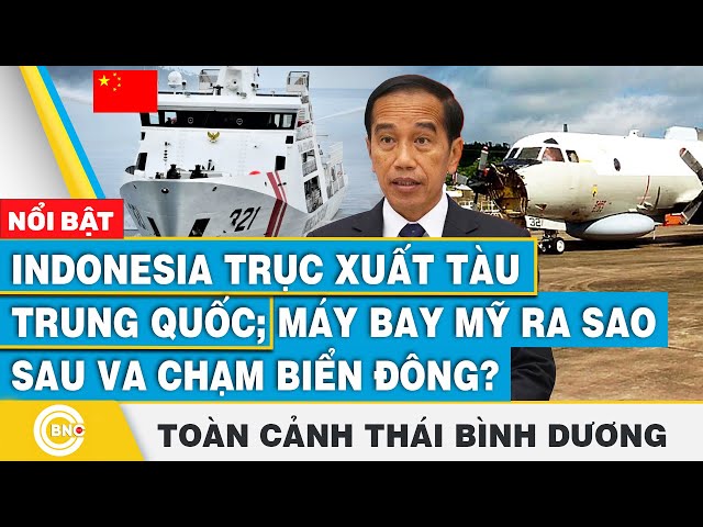 ⁣Toàn cảnh Thái Bình Dương, Indonesia trục xuất tàu Bắc Kinh;Máy bay Mỹ ra sao sau va chạm Biển Đông?