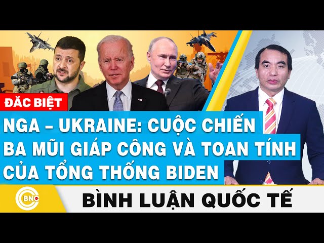 ⁣Bình luận quốc tế | Nga – Ukraine: Cuộc chiến ba mũi giáp công và toan tính của Tổng thống Biden