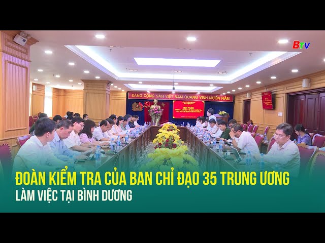 ⁣Đoàn kiểm tra của Ban chỉ đạo 35 Trung ương làm việc tại Bình Dương