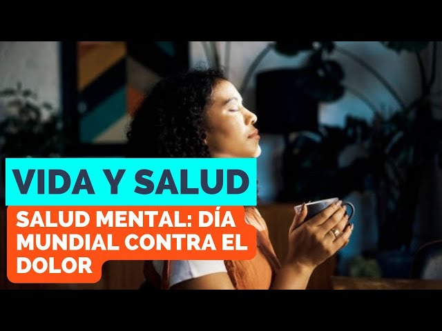 ⁣Vida y Salud: Salud Mental, Día Mundial contra el Dolor