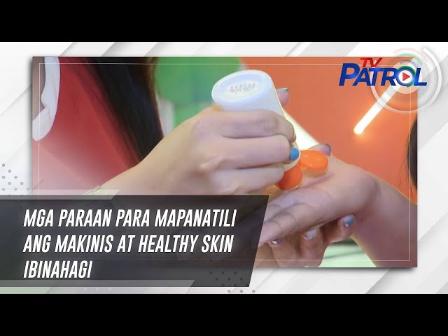 ⁣Mga paraan para mapanatili ang makinis at healthy skin ibinahagi | TV Patrol